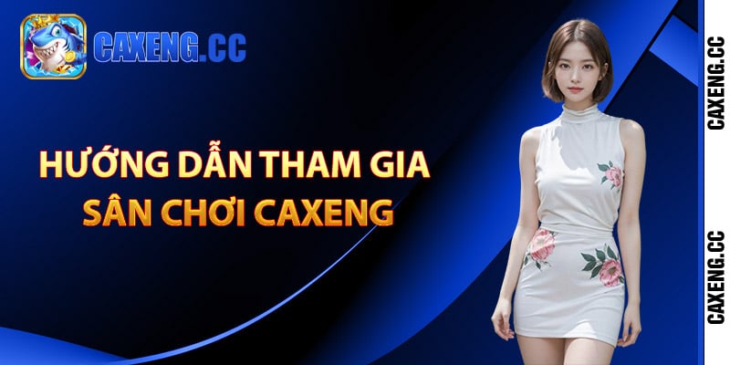 Hướng dẫn tham gia sân chơi Caxeng