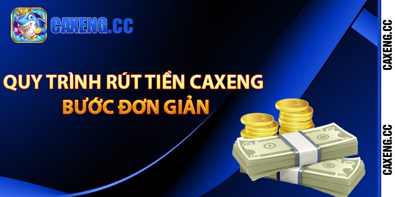 Quy trình rút tiền Caxeng bước đơn giản