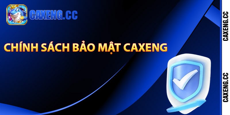 Tìm hiểu chính sách bảo mật Caxeng