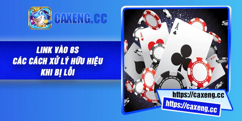 Link vào 8S - Các cách xử lý hữu hiệu khi bị lỗi